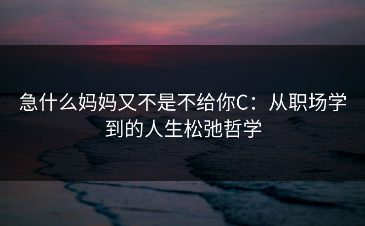急什么妈妈又不是不给你C:从职场学到的人生松弛哲学 急什么妈妈又不是不给你C:从职场学到的人生松弛哲学